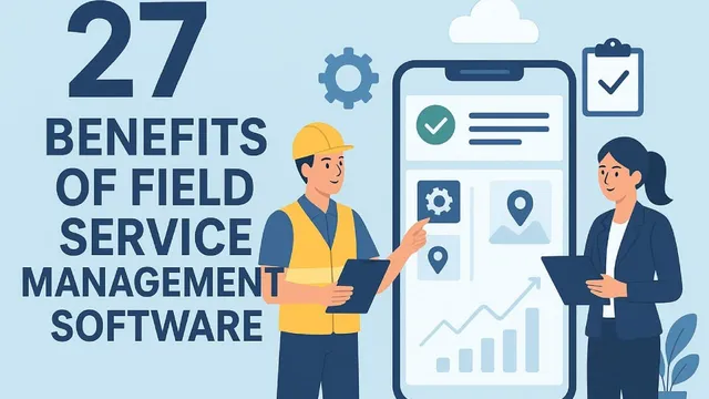 Benefits of Field Service Management Software